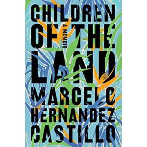Children of the Land: A Memoir, Paperback - Marcelo Hernandez Castillo imagine
