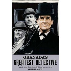 Granada's Greatest Detective. A Guide to the Classic Sherlock Holmes Television Series, Paperback - Keith Frankel imagine