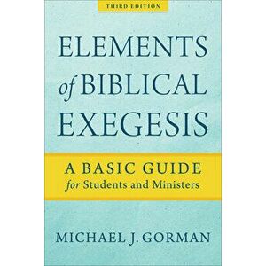 Elements of Biblical Exegesis: A Basic Guide for Students and Ministers, Paperback - Michael J. Gorman imagine