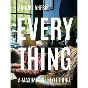Everything. A Maximalist Style Guide, Hardback - Abigail Ahern imagine