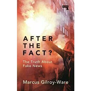 After the Fact?. The Truth About Fake News, Paperback - Marcus Gilroy-Ware imagine
