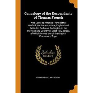 Genealogy of the Descendants of Thomas French: Who Came to America from Nether Heyford, Northamptonshire, England and Settled in Berlinton, Burlington imagine