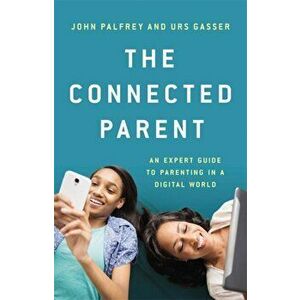 Connected Parent. An Expert Guide to Parenting in a Digital World, Hardback - Urs Gasser imagine