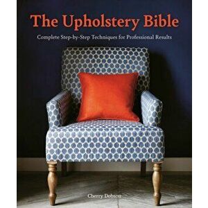 Upholstery Bible. Complete Step-by-Step Techniques for Professional Results, Paperback - Cherry Dobson imagine