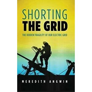 Shorting the Grid: The Hidden Fragility of Our Electric Grid, Hardcover - Meredith Angwin imagine