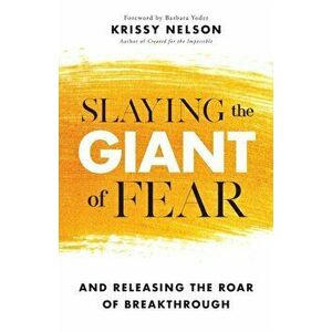 Slaying the Giant of Fear. And Releasing the Roar of Breakthrough, Paperback - Krissy Nelson imagine