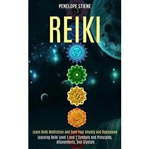 Reiki: Learn Reiki Meditation and Cure Your Anxiety and Depression (Learning Reiki Level 1 and 2 Symbols and Principles, Attu - Penelope Stiene imagine