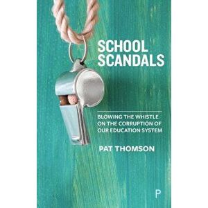 School Scandals. Blowing the Whistle on the Corruption of Our Education System, Paperback - Pat Thomson imagine
