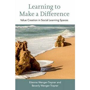 Learning to Make a Difference. Value Creation in Social Learning Spaces, Paperback - Beverly Wenger-Trayner imagine