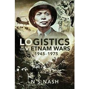 Logistics in the Vietnam Wars, 1945-1975, Hardback - N S Nash imagine