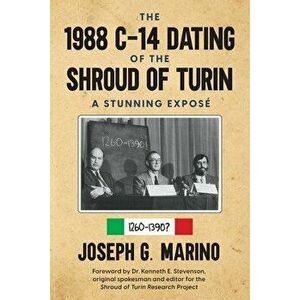 The 1988 C-14 Dating Of The Shroud of Turin: A Stunning Exposé, Paperback - Joseph G. G. Marino imagine