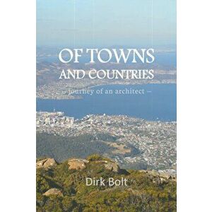 Of Towns And Countries. journey of an architect, Paperback - Dirk Bolt imagine