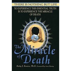 The Miracle of Death: There Is Nothing But Life, Paperback - Betty J. Kovacs imagine