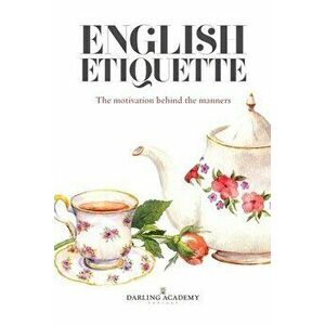 English Etiquette: The Motivation Behind the Manners, Paperback - Alena Kate Pettitt imagine