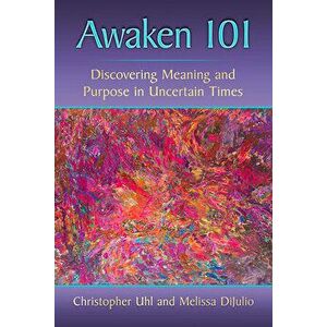 Awaken 101: Discovering Meaning and Purpose in Uncertain Times, Paperback - Christopher Uhl imagine