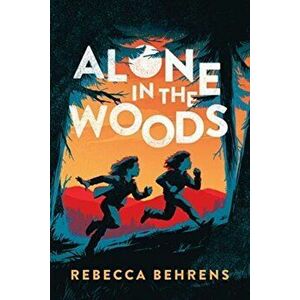 Alone in the Woods, Paperback - Rebecca Behrens imagine
