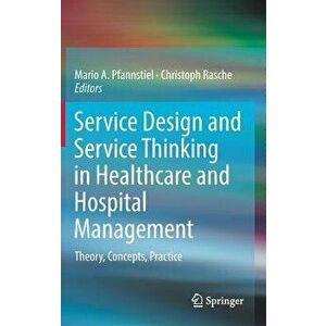 Service Design and Service Thinking in Healthcare and Hospital Management: Theory, Concepts, Practice, Hardcover - Mario A. Pfannstiel imagine