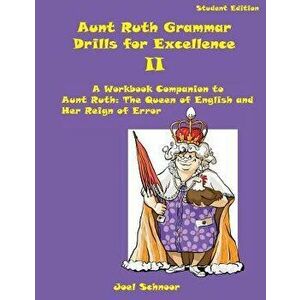 Aunt Ruth Grammar Drills for Excellence II: A Workbook Companion to Aunt Ruth: The Queen of English and Her Reign of Error - Joel F. Schnoor imagine