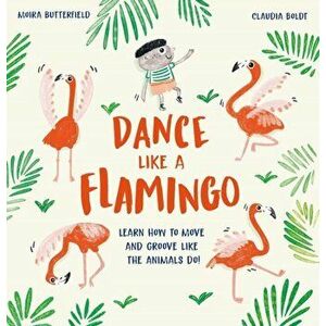 Dance Like a Flamingo. Move and Groove like the Animals Do!, Hardback - Moira Butterfield imagine