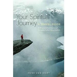 Your Spiritual Journey. A Travel Guide. Anthroposophical Aspects of Changing Human Consciousness, Paperback - Henk Van Oort imagine
