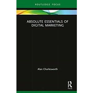 Absolute Essentials of Digital Marketing, Hardback - Alan Charlesworth imagine
