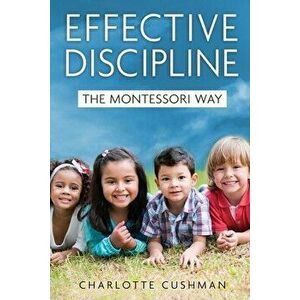 Effective Discipline the Montessori Way, Paperback - Charlotte Cushman imagine