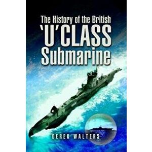History of the British U Class Submarine, Paperback - Derek Walters imagine