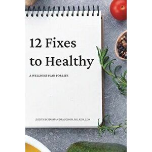 12 Fixes to Healthy, Paperback - Judith Scharman Draughon imagine
