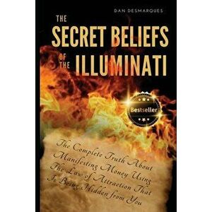 The Secret Beliefs of The Illuminati: The Complete Truth About Manifesting Money Using The Law of Attraction That Is Being Hidden From You - Dan Desma imagine