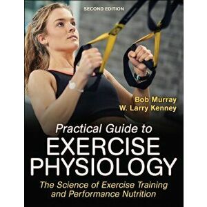 Practical Guide to Exercise Physiology. The Science of Exercise Training and Performance Nutrition, Paperback - W. Larry Kenney imagine