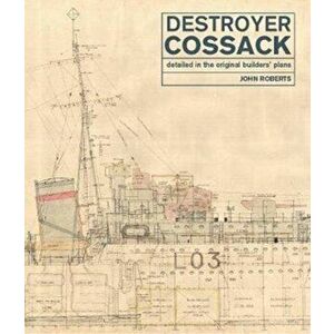 Destroyer Cossack. Detailed in the Original Builders' Plans, Hardback - John Roberts imagine