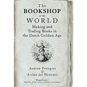 Bookshop of the World. Making and Trading Books in the Dutch Golden Age, Paperback - Arthur der Weduwen imagine