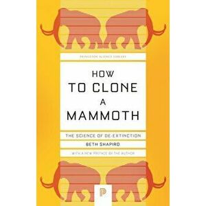 How to Clone a Mammoth. The Science of De-Extinction, Paperback - Beth Shapiro imagine