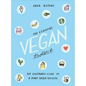 Essential Vegan Toolkit. An Illustrated Guide to a Plant Based Lifestyle, Paperback - Sara Botero imagine