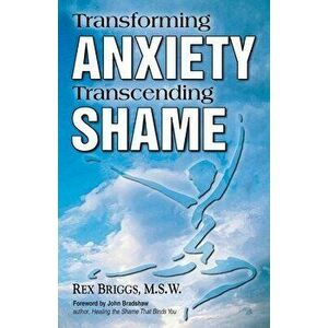 Transforming Anxiety Transcending Shame, Paperback - Rex Briggs imagine