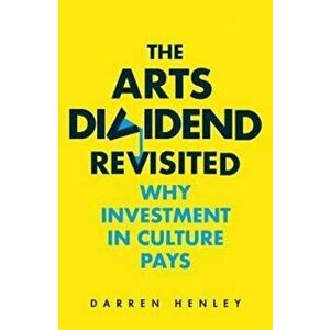 Arts Dividend Revisited. Why Investment in Culture Pays, Paperback - Darren Henley imagine