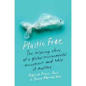 Plastic Free: The Inspiring Story of a Global Environmental Movement and Why It Matters, Hardcover - Rebecca Prince-Ruiz imagine