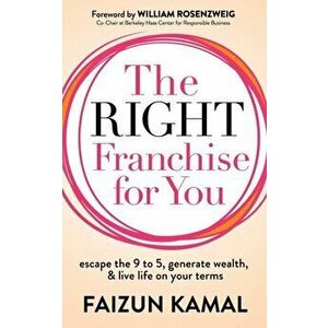Right Franchise for You. Escape the 9 to 5, Generate Wealth, & Live Life on your Terms, Paperback - Faizun Kamal imagine