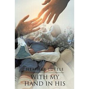 With My Hand in His, Paperback - Heather Tuttle imagine