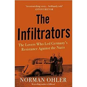 Infiltrators. The Lovers Who Led Germany's Resistance Against the Nazis, Hardback - Norman Ohler imagine