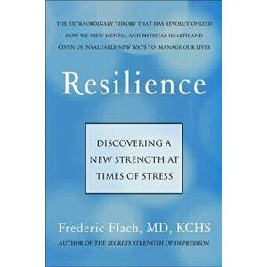 Resilience. How We Find New Strength At Times of Stress, Paperback - Frederic Flach imagine