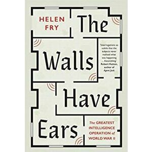 Walls Have Ears. The Greatest Intelligence Operation of World War II, Paperback - Helen Fry imagine