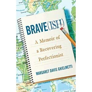 Brave(ish). A Memoir of a Recovering Perfectionist, Paperback - Margaret Davis Ghielmetti imagine