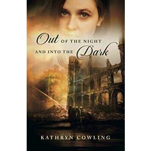 Out of the Night and into the Dark, Paperback - Kathyrn Cowling imagine
