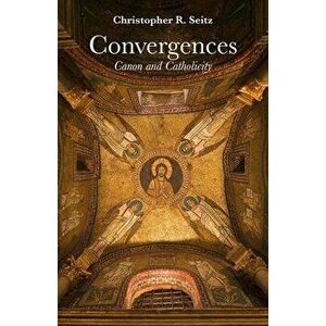 Convergences: Canon and Catholicity, Hardcover - Christopher R. Seitz imagine