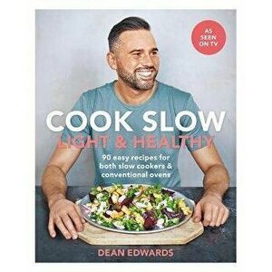 Cook Slow: Light & Healthy. 90 easy recipes for both slow cookers & conventional ovens, Paperback - Dean Edwards imagine