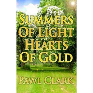 Summers of Light, Hearts of Gold, Paperback - Pawl Clark imagine