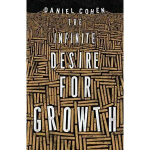 The Infinite Desire for Growth, Paperback - Daniel Cohen imagine