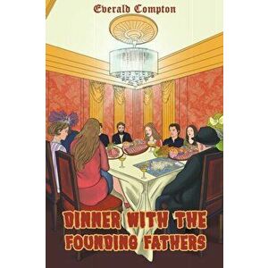 Dinner with the Founding Fathers, Paperback - Everald Compton imagine