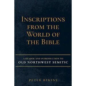 Inscriptions from the World of the Bible: A Reader and Introduction to Old Northwest Semitic, Hardcover - Peter Bekins imagine
